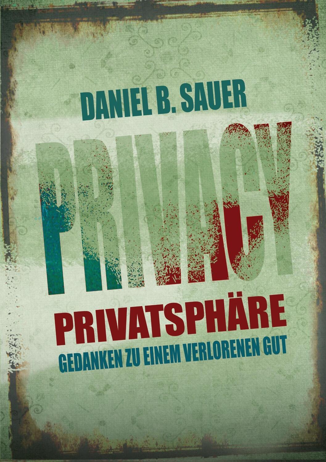 Cover: 9783741209154 | Privatsphäre | Gedanken zu einem verlorenen Gut | Daniel B. Sauer