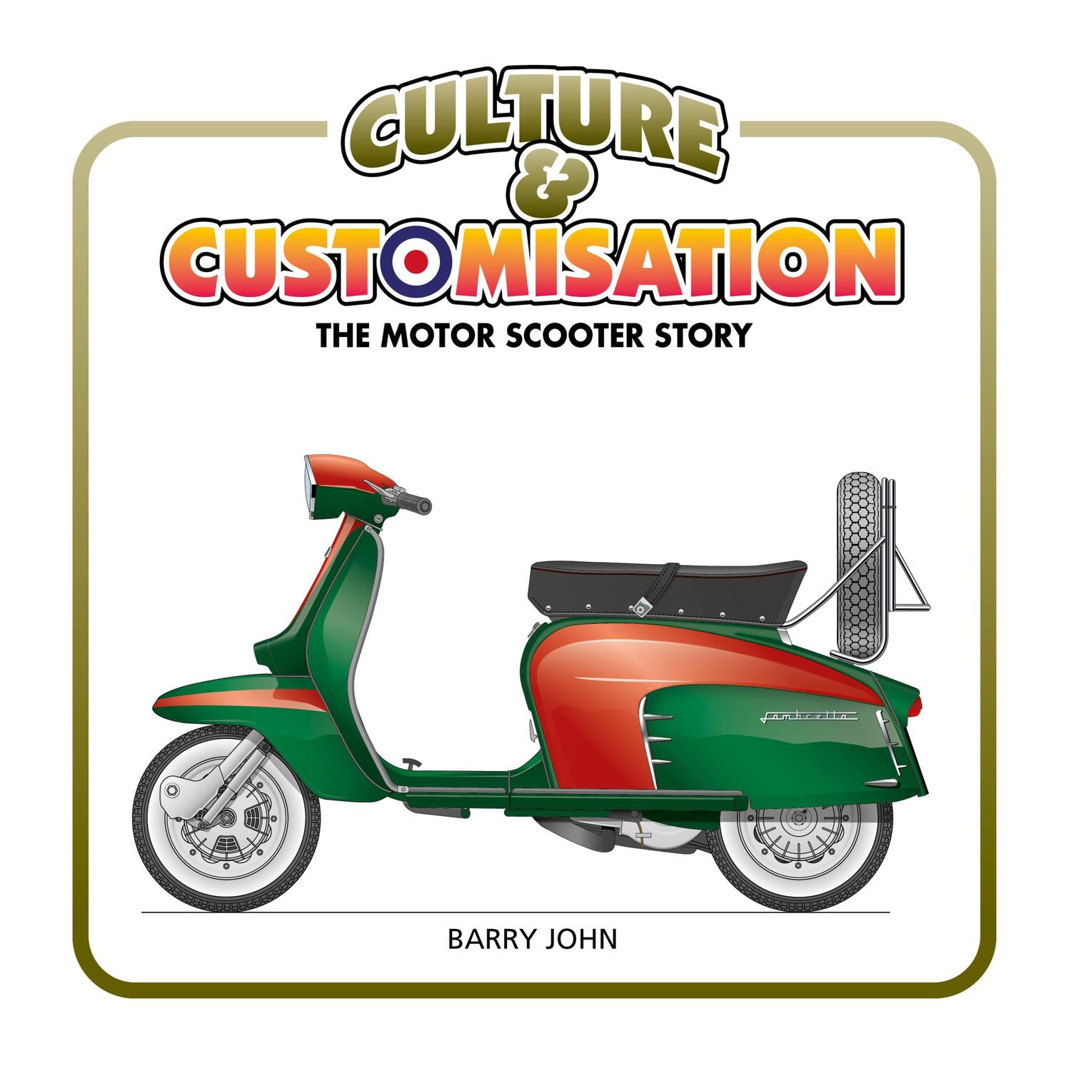 Cover: 9781910505748 | Culture &amp; Customisation | The Motor Scooter Story | Barry John | Buch