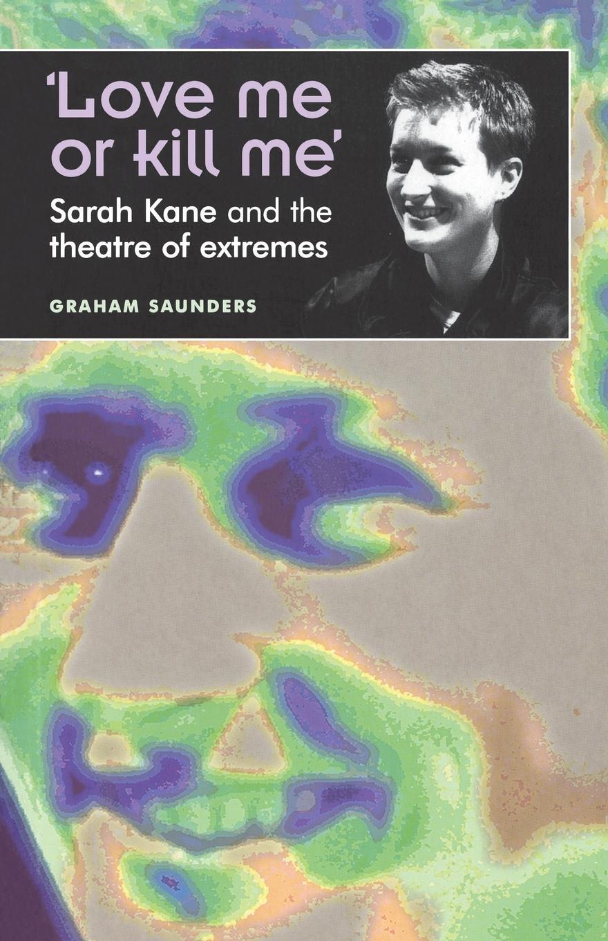 Cover: 9780719059568 | 'Love Me or Kill Me' | Sarah Kane and the Theatre of Extremes