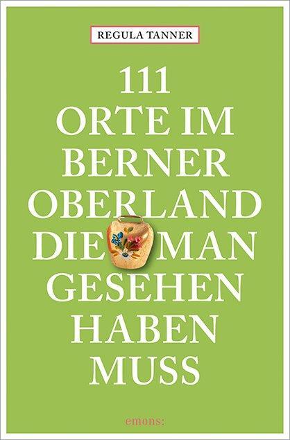 Cover: 9783740821999 | 111 Orte im Berner Oberland, die man gesehen haben muss | Tanner