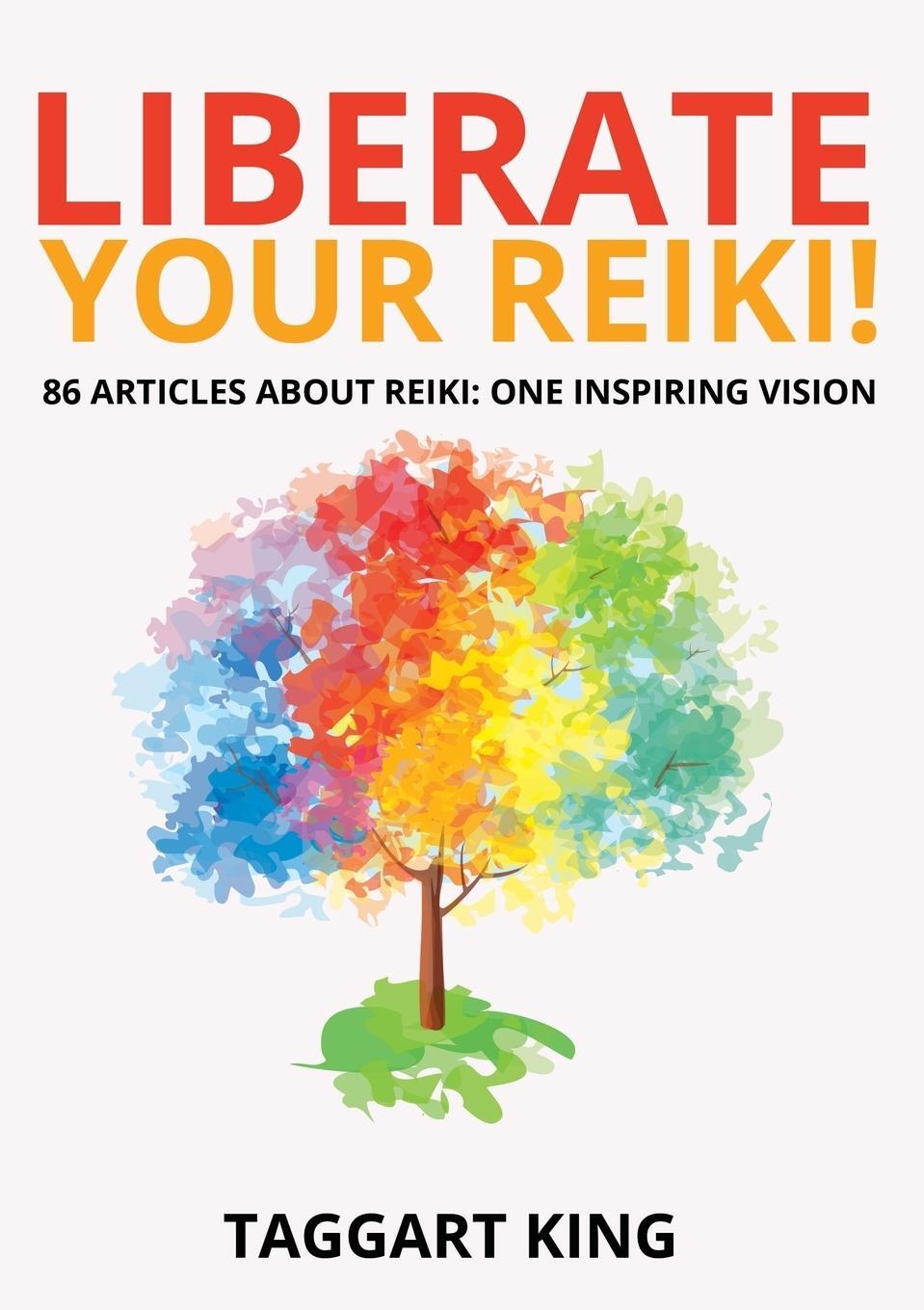 Cover: 9780956316899 | Liberate Your Reiki! | 86 Articles About Reiki: One Inspiring Vision
