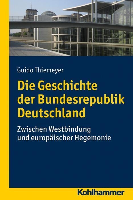 Cover: 9783170232549 | Die Geschichte der Bundesrepublik Deutschland | Guido Thiemeyer | Buch