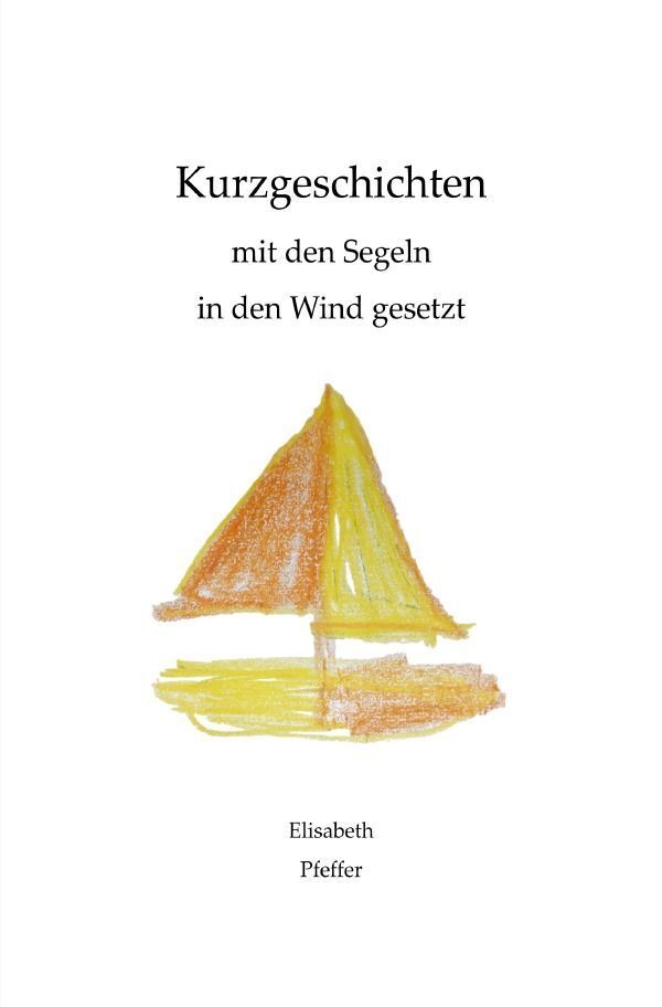 Cover: 9783758484452 | Kurzgeschichten mit den Segeln in den Wind gesetzt | DE | Pfeffer