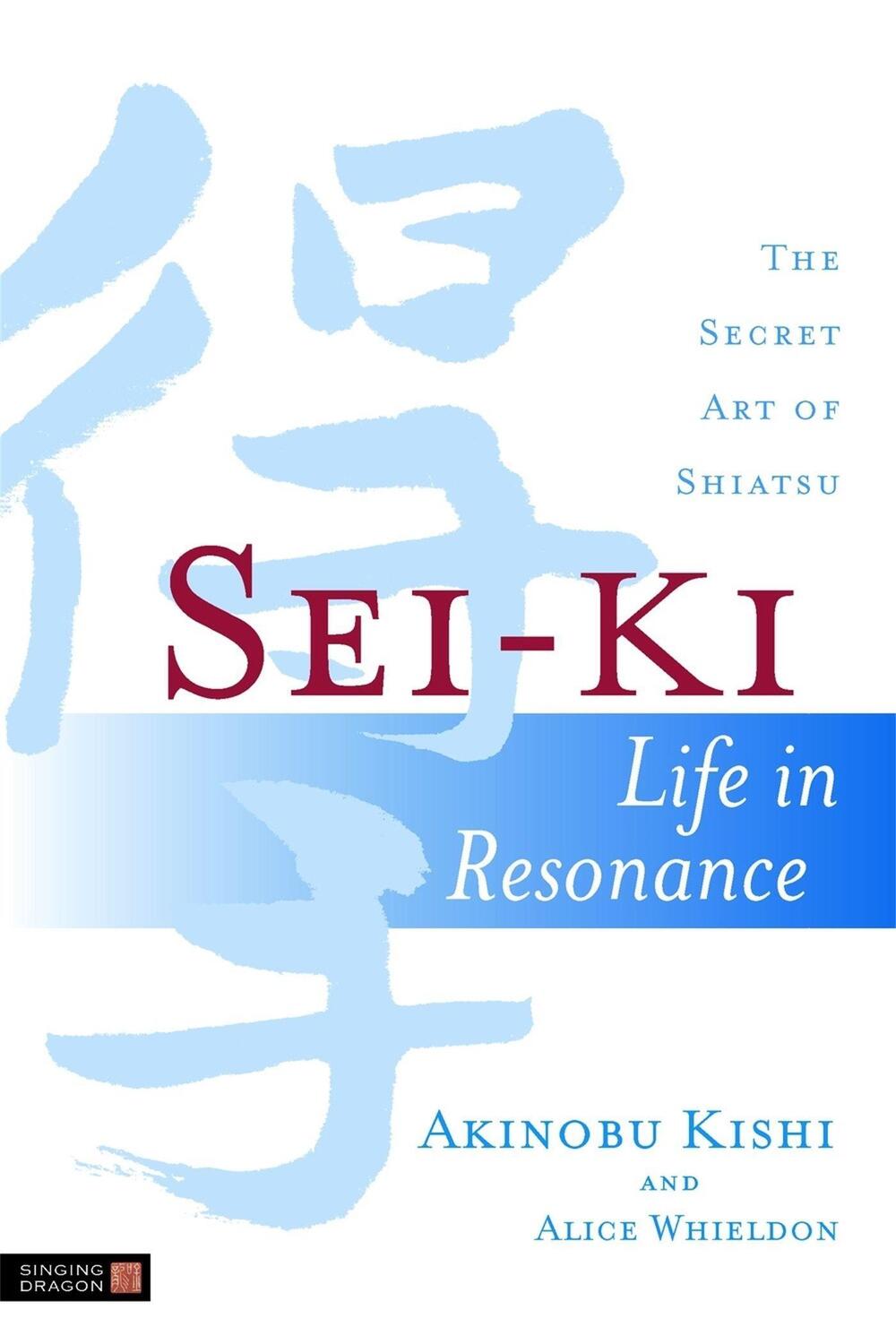 Cover: 9781848190429 | Sei-Ki | Life in Resonance - The Secret Art of Shiatsu | Taschenbuch