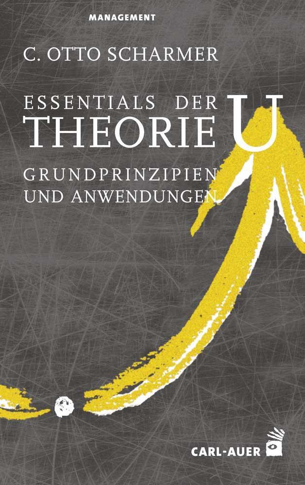 Cover: 9783849702748 | Essentials der Theorie U | Grundprinzipien und Anwendungen | Scharmer