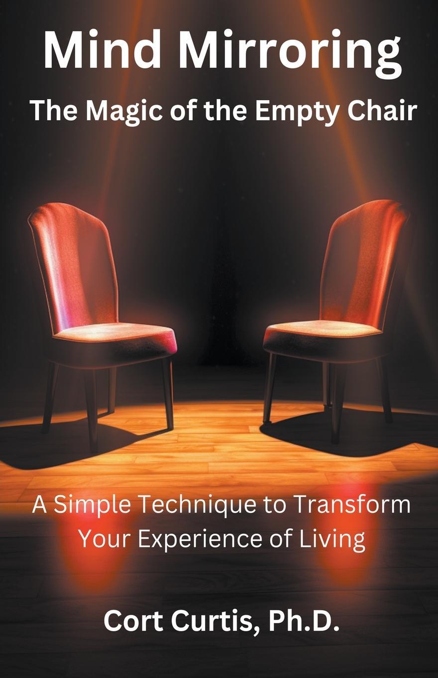 Cover: 9798223552536 | Mind Mirroring | The Magic of the Empty Chair | Cort Ph. D. Curtis