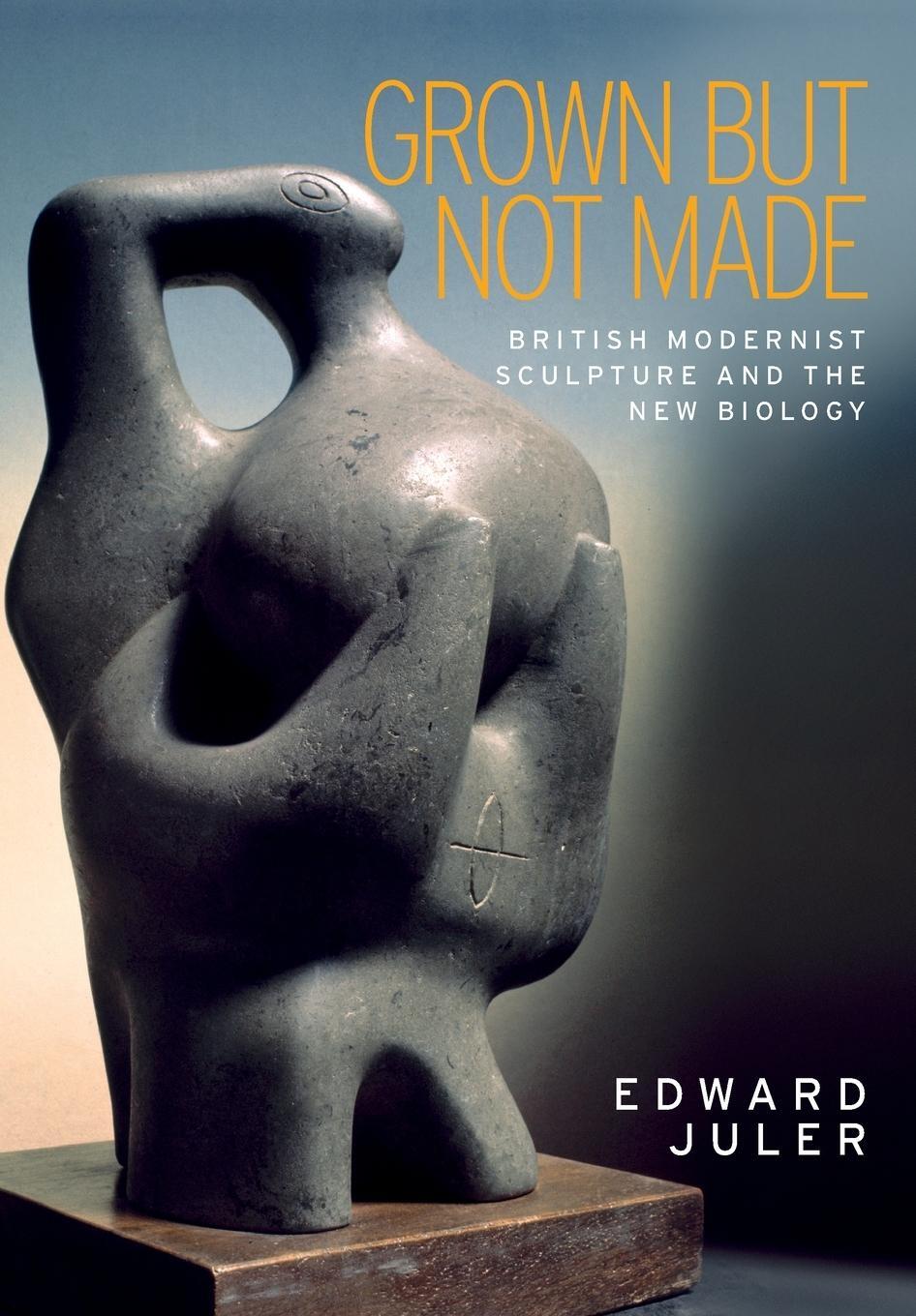 Cover: 9781526106537 | Grown but not made | British Modernist sculpture and the New Biology
