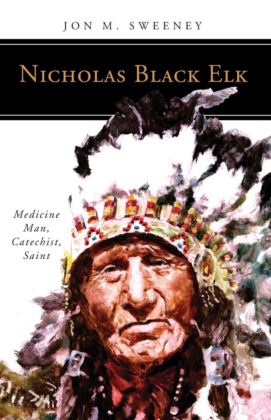 Cover: 9780814644164 | Nicholas Black Elk | Medicine Man, Catechist, Saint | Jon M Sweeney