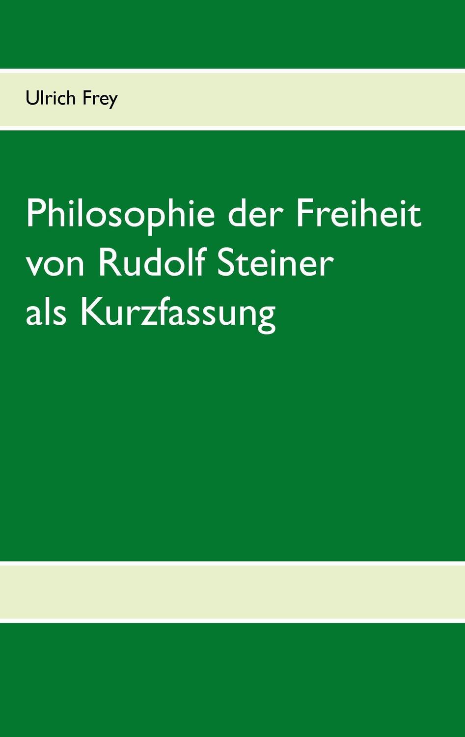 Cover: 9783738630800 | Die Philosophie der Freiheit von Rudolf Steiner als Kurzfassung | Frey