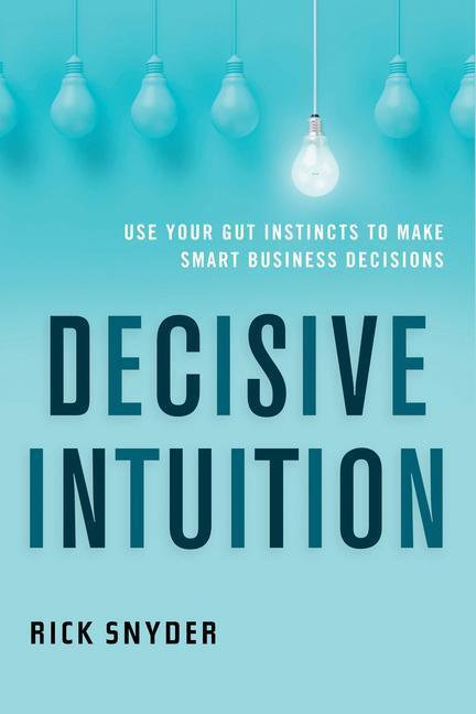 Cover: 9781632651471 | Decisive Intuition: Use Your Gut Instincts to Make Smart Business...