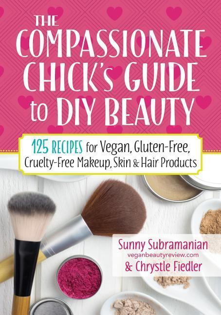 Cover: 9780778805472 | The Compassionate Chick's Guide to DIY Beauty: 125 Recipes for...