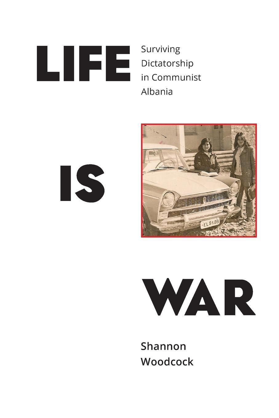 Cover: 9781910849033 | Life is War | Surviving Dictatorship in Communist Albania | Woodcock
