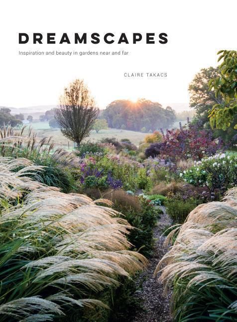 Cover: 9781743793527 | Dreamscapes | Inspiration and beauty in gardens near and far | Takacs