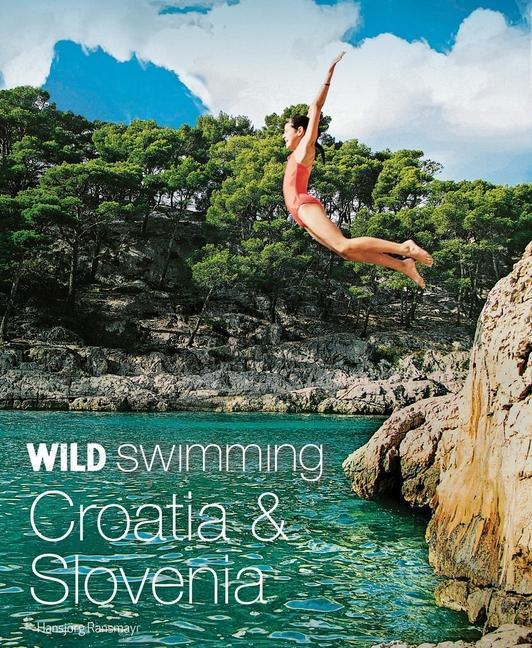 Cover: 9781910636275 | Wild Swimming Croatia & Slovenia: 120 Most Beautiful Lakes, Rivers...