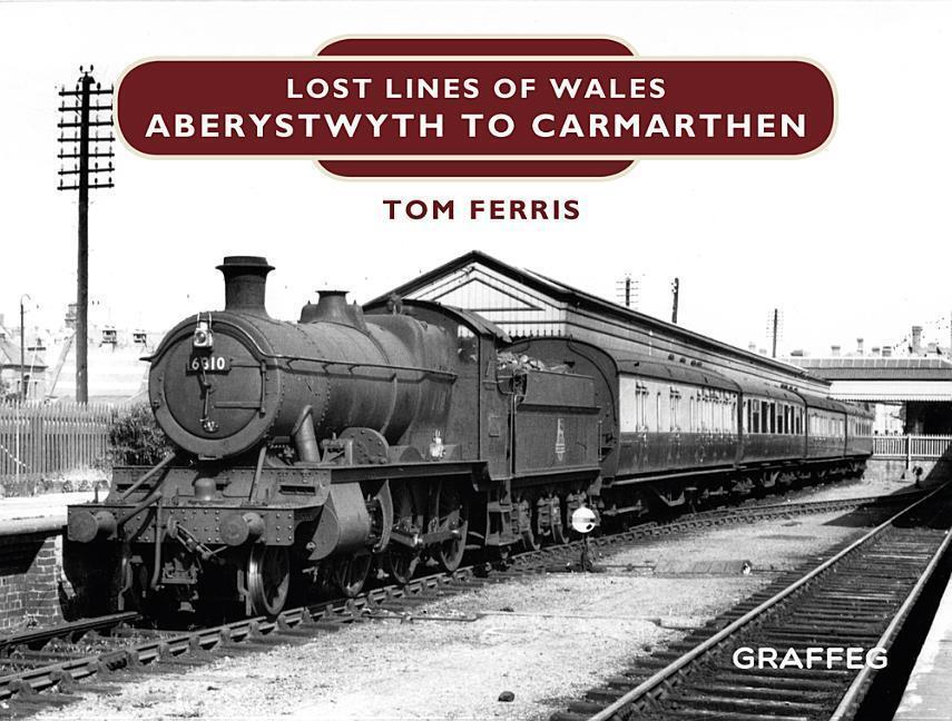 Cover: 9781909823198 | LOST LINES ABERYSTWYTH TO CARM | Aberystwyth to Carmarthen | Ferris