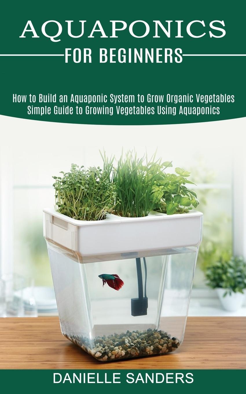Cover: 9781989965467 | Aquaponics for Beginners | Danielle Sanders | Taschenbuch | Paperback