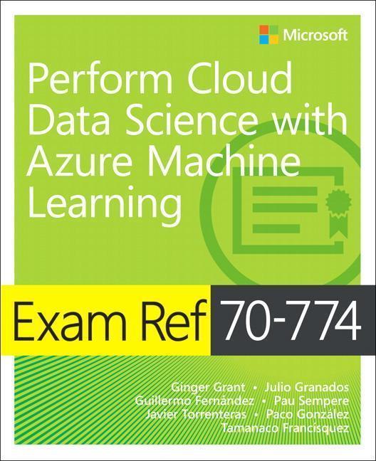 Cover: 9781509307012 | Exam Ref 70-774 Perform Cloud Data Science with Azure Machine Learning