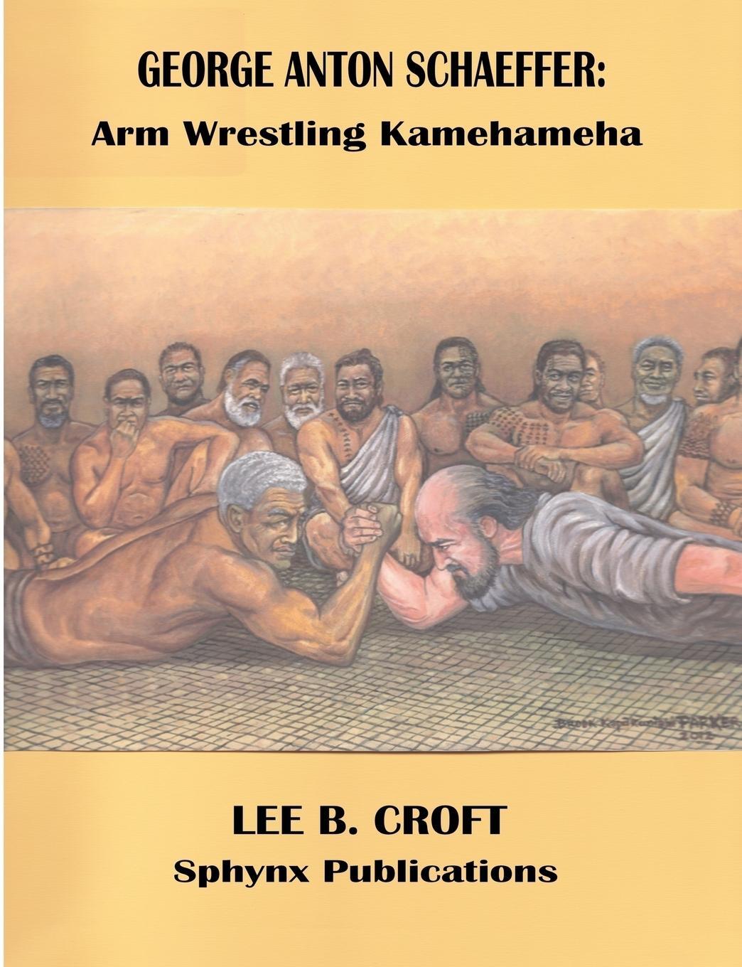 Cover: 9780985890810 | GEORGE ANTON SCHAEFFER | Arm Wrestling Kamehameha | Lee B Croft | Buch