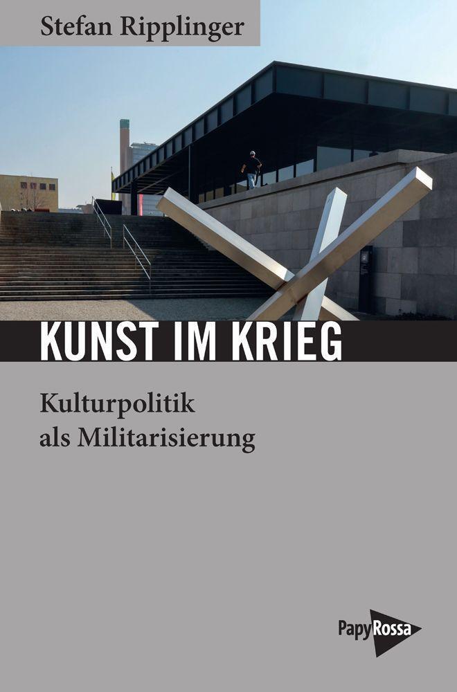 Cover: 9783894388362 | Kunst im Krieg | Kulturpolitik als Militarisierung | Stefan Ripplinger