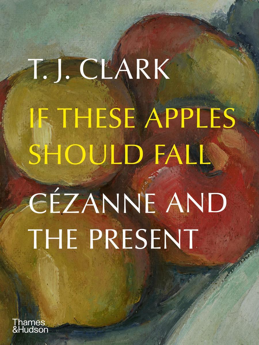Cover: 9780500025284 | If These Apples Should Fall: Cézanne and the Present | T. J. Clark