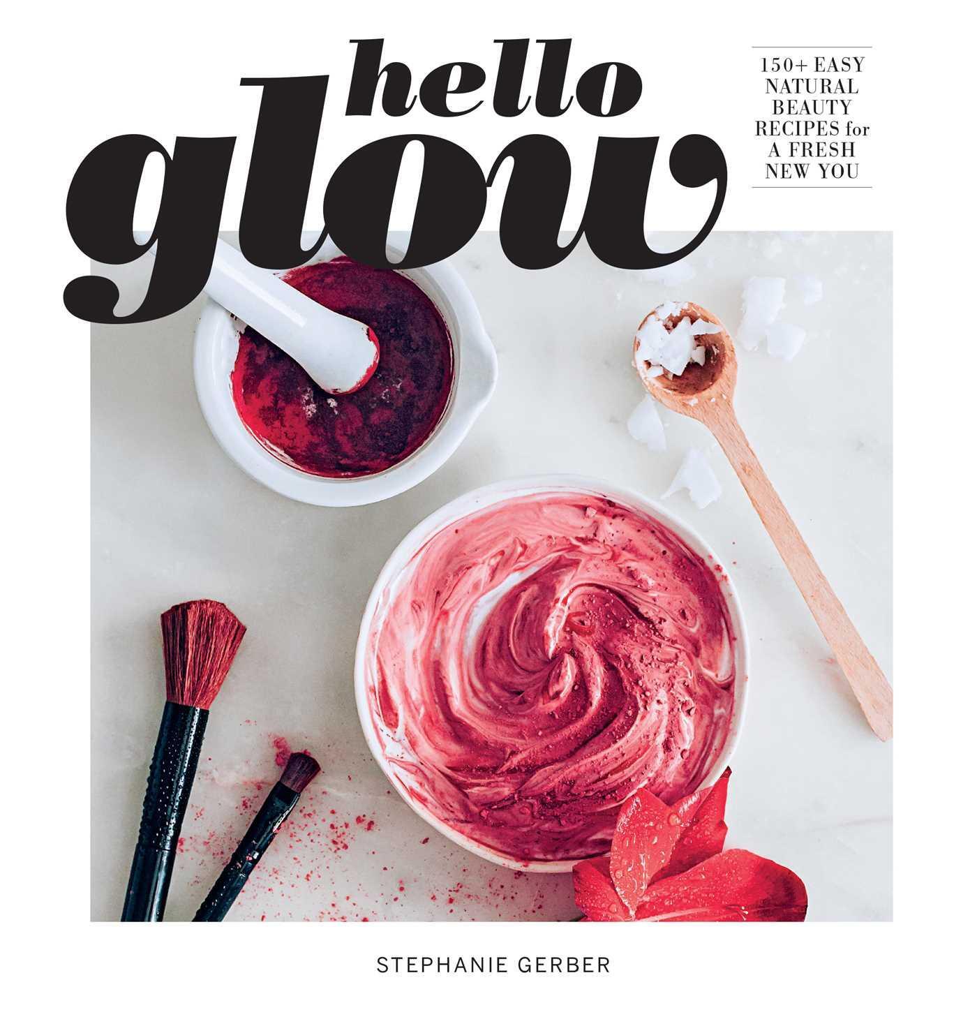 Cover: 9781681888392 | Hello Glow | 150+ Easy Natural Beauty Recipes for a Fresh New You