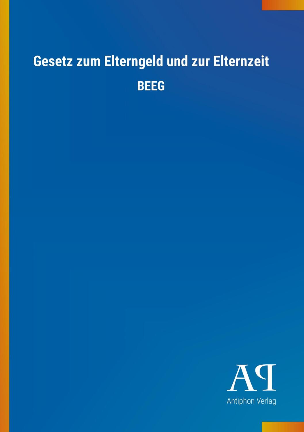 Cover: 9783731443247 | Gesetz zum Elterngeld und zur Elternzeit | BEEG | Antiphon Verlag