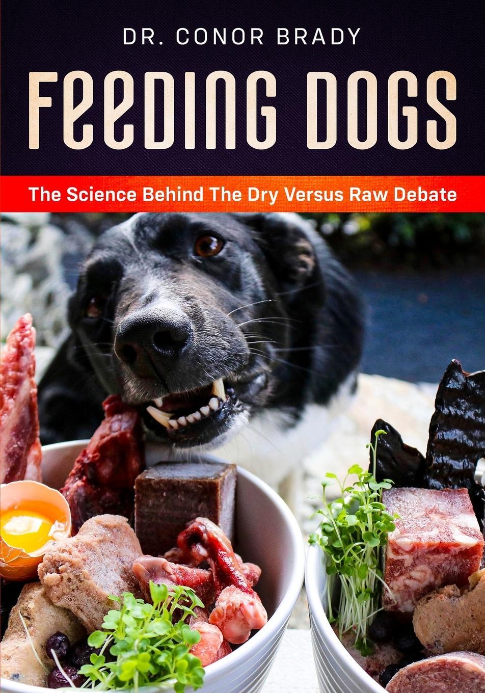 Cover: 9781916234000 | Feeding Dogs Dry Or Raw? The Science Behind The Debate | Conor Brady
