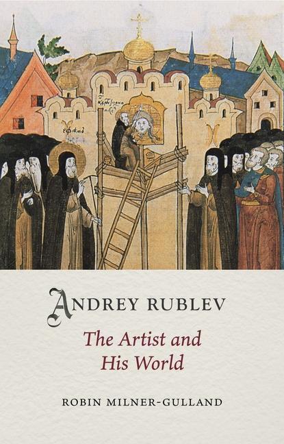 Cover: 9781789146806 | Andrey Rublev | The Artist and His World | Robin Milner-Gulland | Buch
