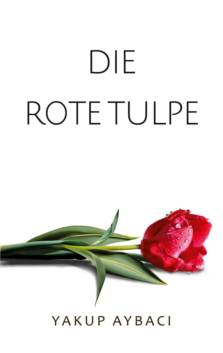 Cover: 9783758346606 | Die rote Tulpe | Yakup Aybaci | Taschenbuch | Paperback | 268 S.