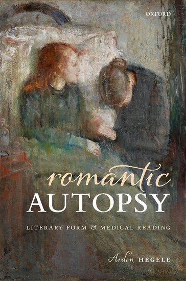 Cover: 9780192848345 | Romantic Autopsy | Literary Form and Medical Reading | Arden Hegele