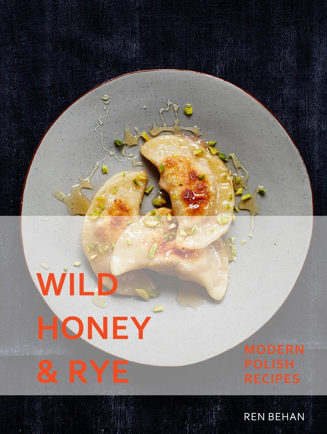 Cover: 9781911216216 | Wild Honey and Rye | Modern Polish Recipes | Ren Behan | Buch | 2017