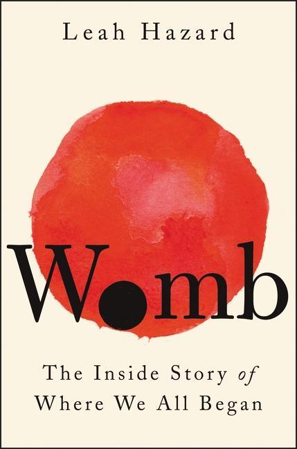 Cover: 9780063157620 | Womb | The Inside Story of Where We All Began | Leah Hazard | Buch