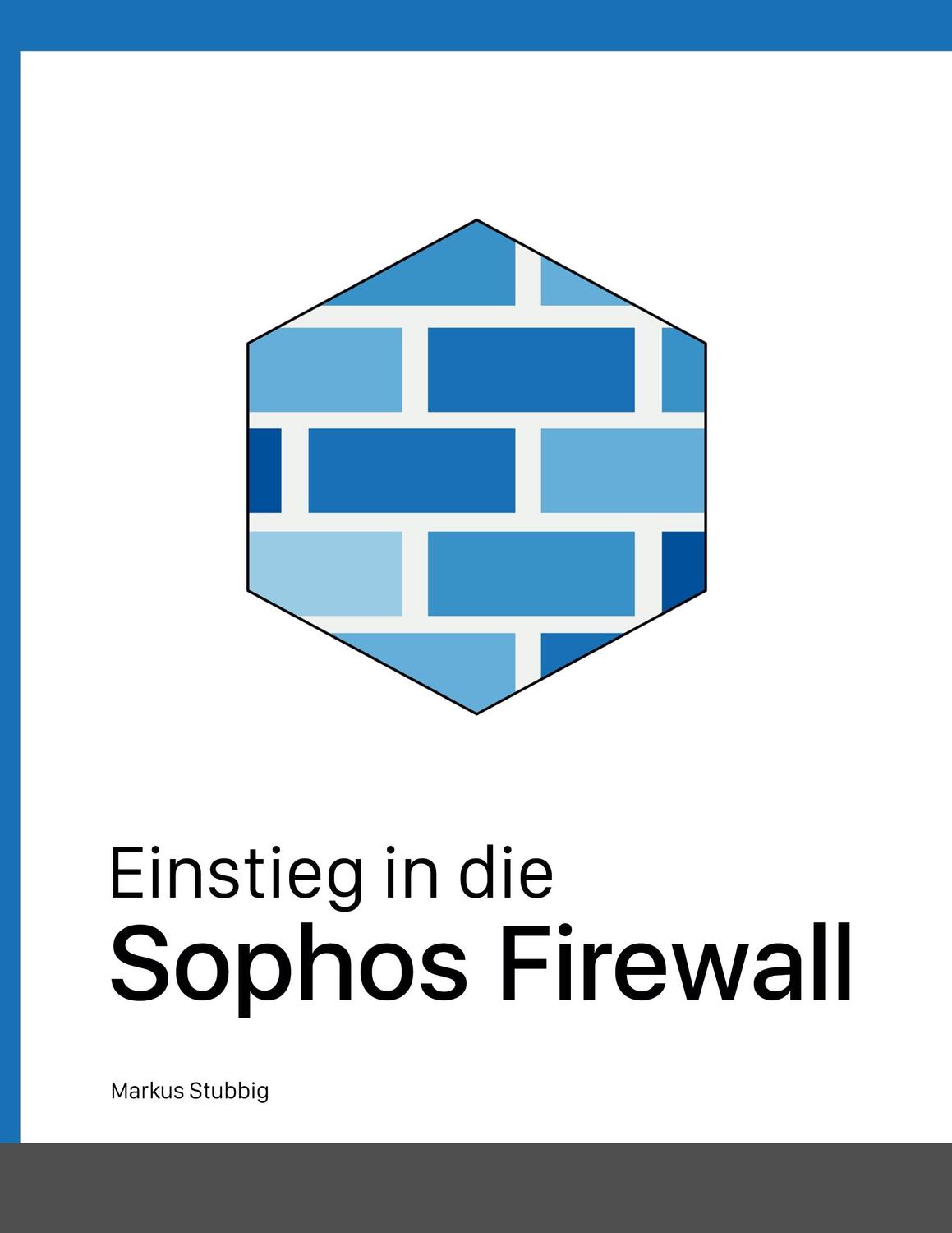 Cover: 9783756225903 | Einstieg in die Sophos Firewall | Markus Stubbig | Taschenbuch