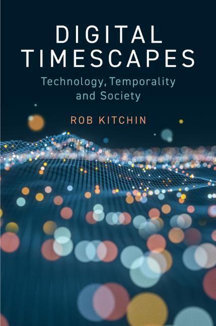 Cover: 9781509556410 | Digital Timescapes | Technology, Temporality and Society | Rob Kitchin