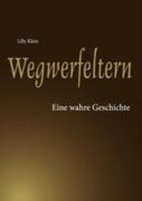 Cover: 9783837083200 | Wegwerfeltern | Eine wahre Geschichte | Lilly Klein | Taschenbuch