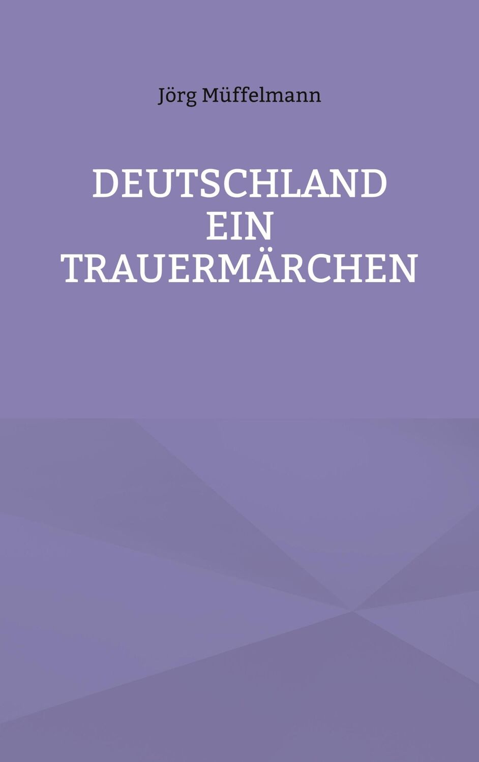 Cover: 9783759776396 | Deutschland ein Trauermärchen | . | Jörg Müffelmann | Taschenbuch