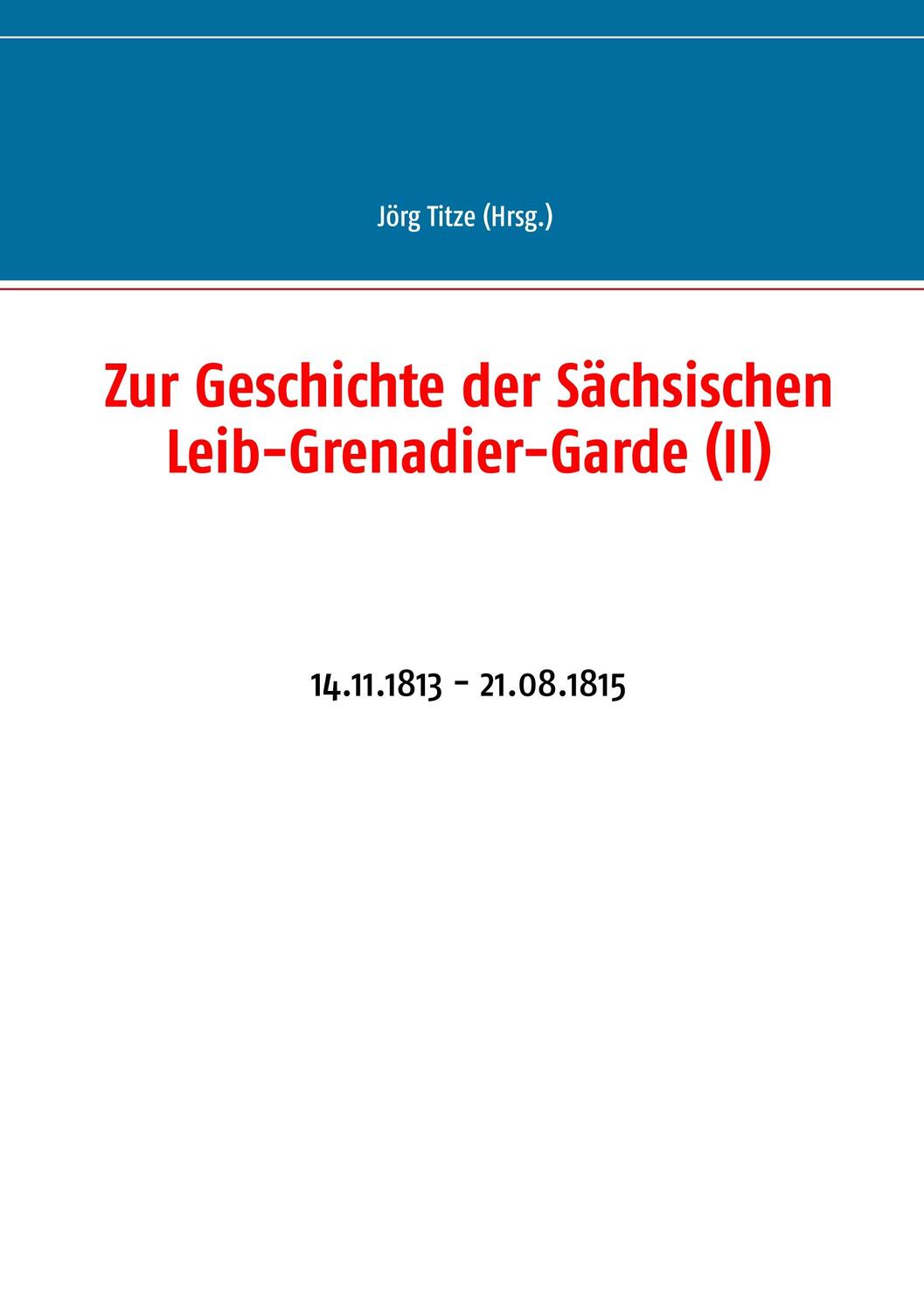 Cover: 9783752828542 | Zur Geschichte der Sächsischen Leib-Grenadier-Garde (II) | Jörg Titze