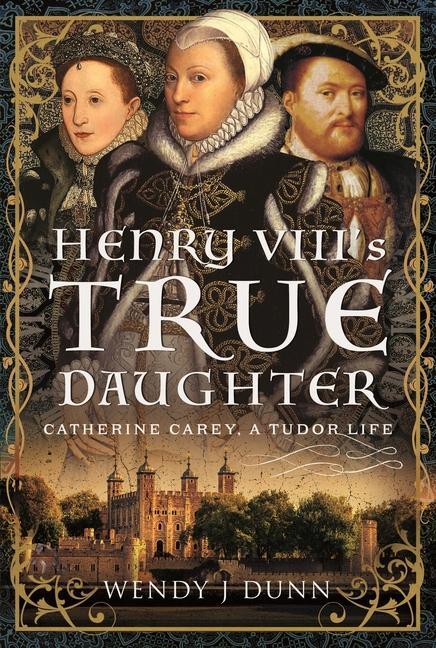 Cover: 9781399012249 | Henry VIII's True Daughter | Catherine Carey, A Tudor Life | Dunn