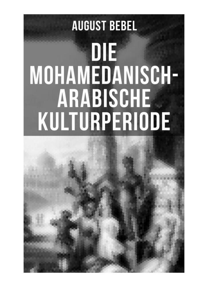 Cover: 9788027255856 | Die mohamedanisch-arabische Kulturperiode | August Bebel | Taschenbuch