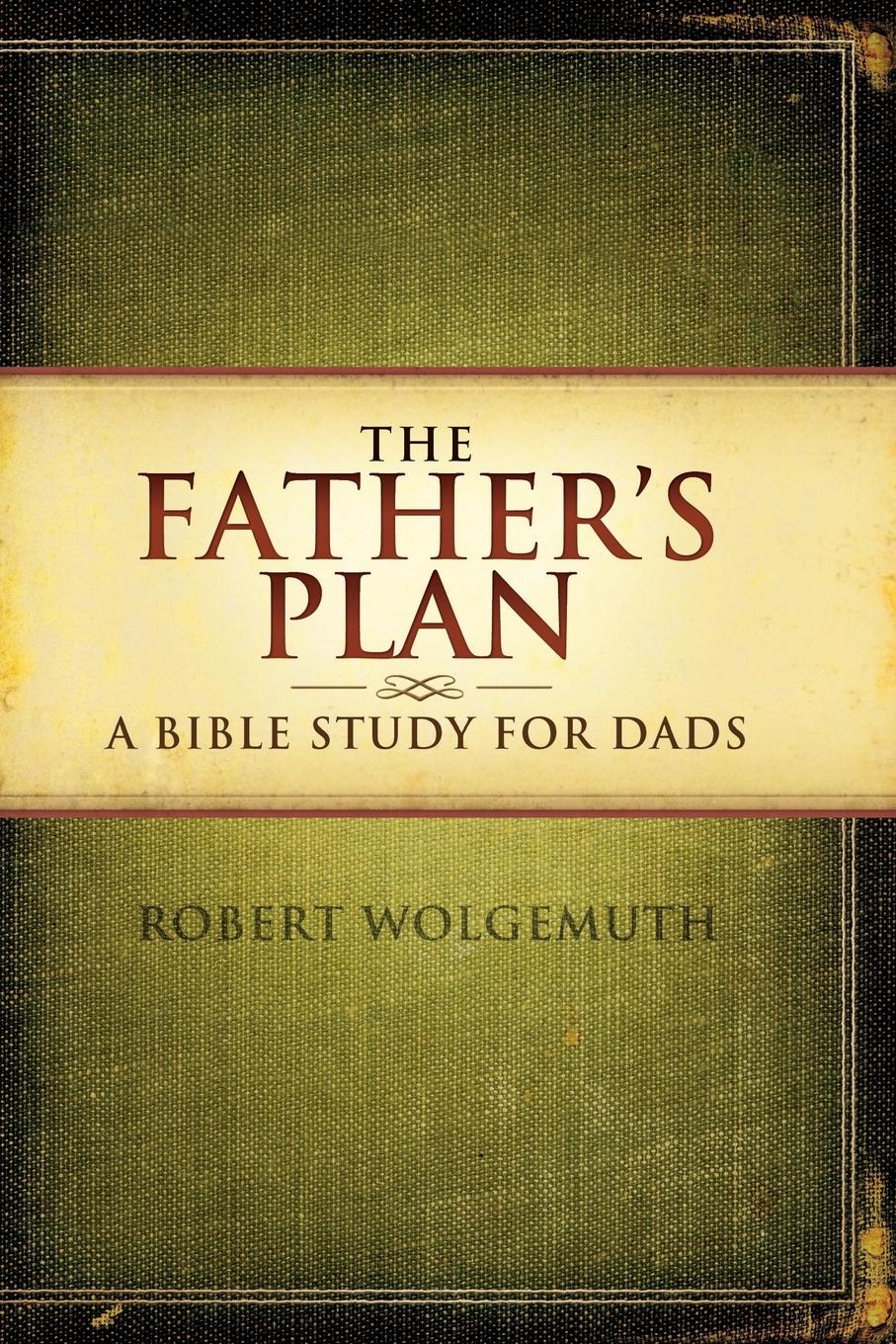 Cover: 9781418543051 | The Father's Plan | A Bible Study for Dads | Robert Wolgemuth | Buch