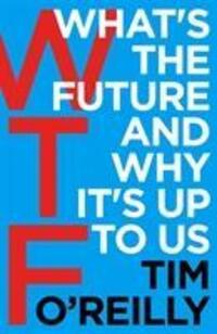 Cover: 9781847941862 | WTF?: What's the Future and Why It's Up to Us | Tim O'Reilly | Buch