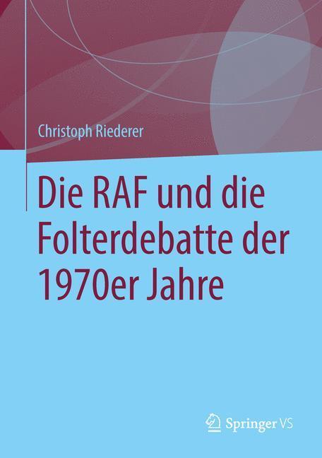 Cover: 9783658059323 | Die RAF und die Folterdebatte der 1970er Jahre | Christoph Riederer