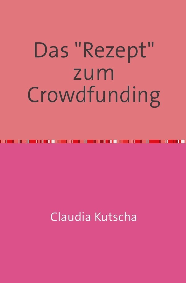 Cover: 9783737565073 | Das "Rezept" zum Crowdfunding | Jeder kann das... | Claudia Kutscha