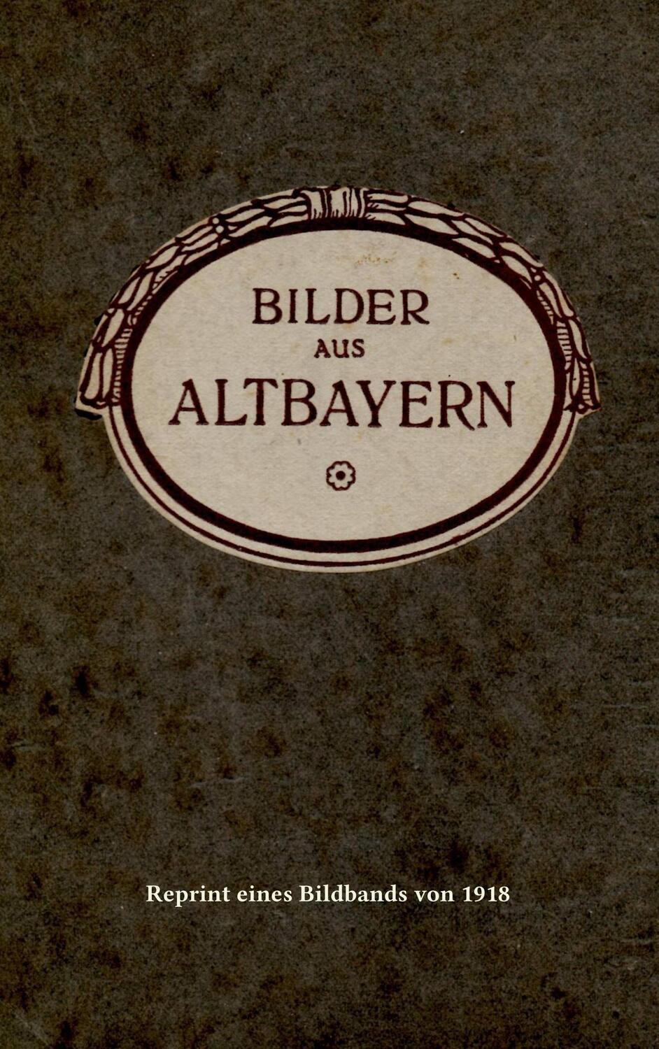 Cover: 9783750418967 | Bilder aus Altbayern | Reprint eines Bildbands von 1918 | Werneburg