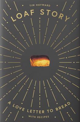 Cover: 9781787134775 | Loaf Story | A Love-letter to Bread, with Recipes | Tim Hayward | Buch