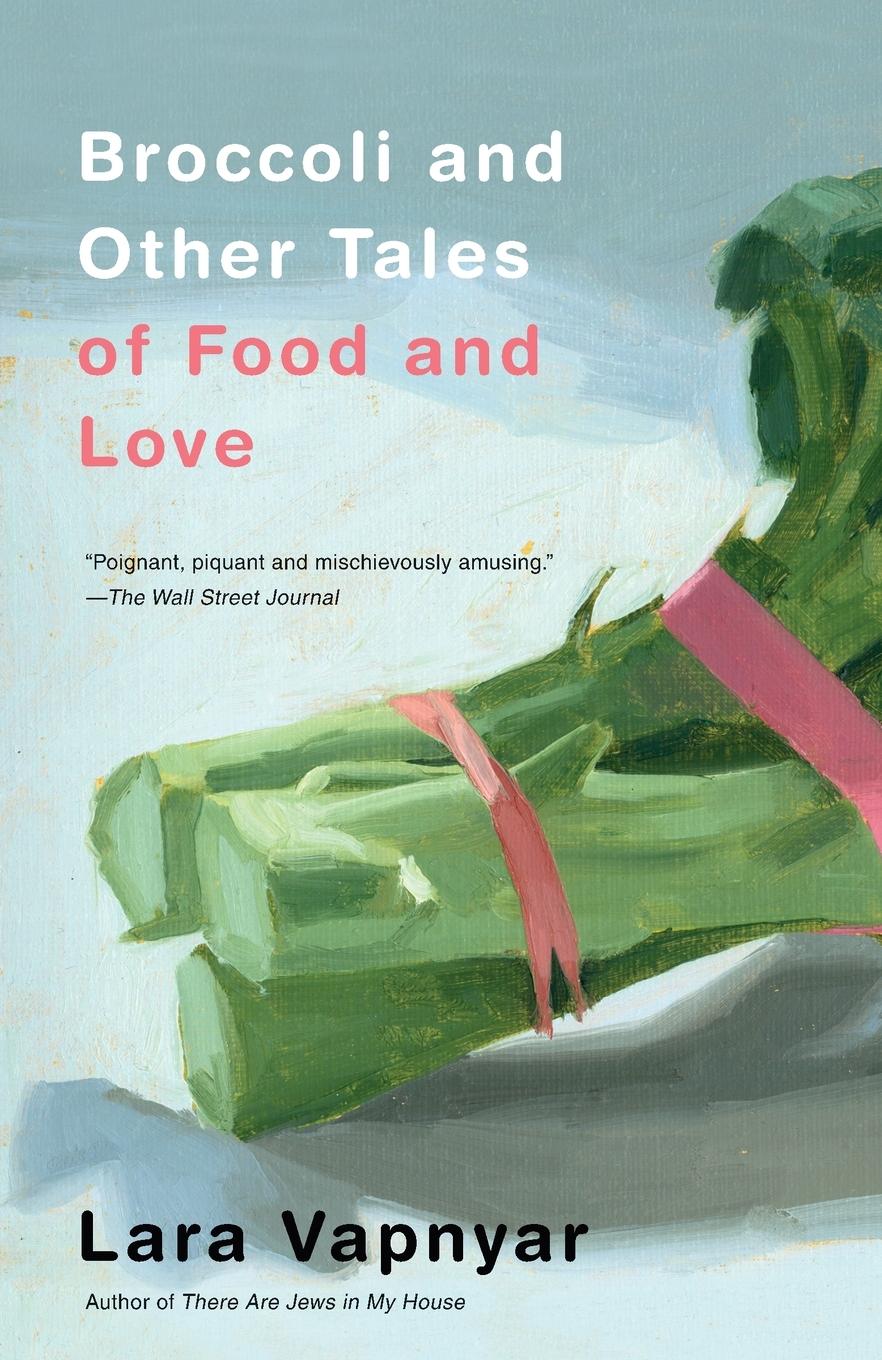 Cover: 9780307279880 | Broccoli and Other Tales of Food and Love | Lara Vapnyar | Taschenbuch