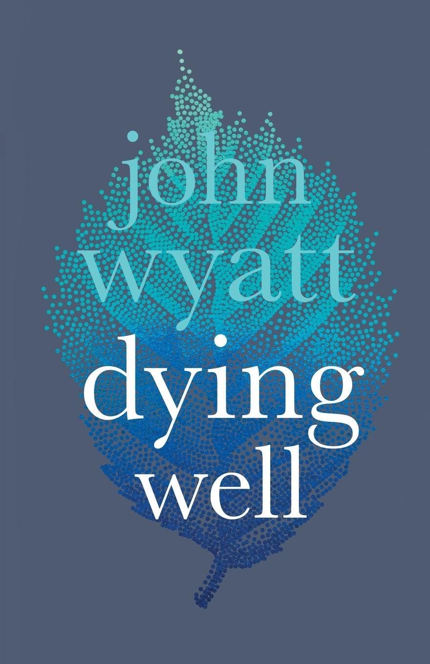 Cover: 9781783594856 | Dying Well | Dying Faithfully | John Wyatt | Taschenbuch | Paperback