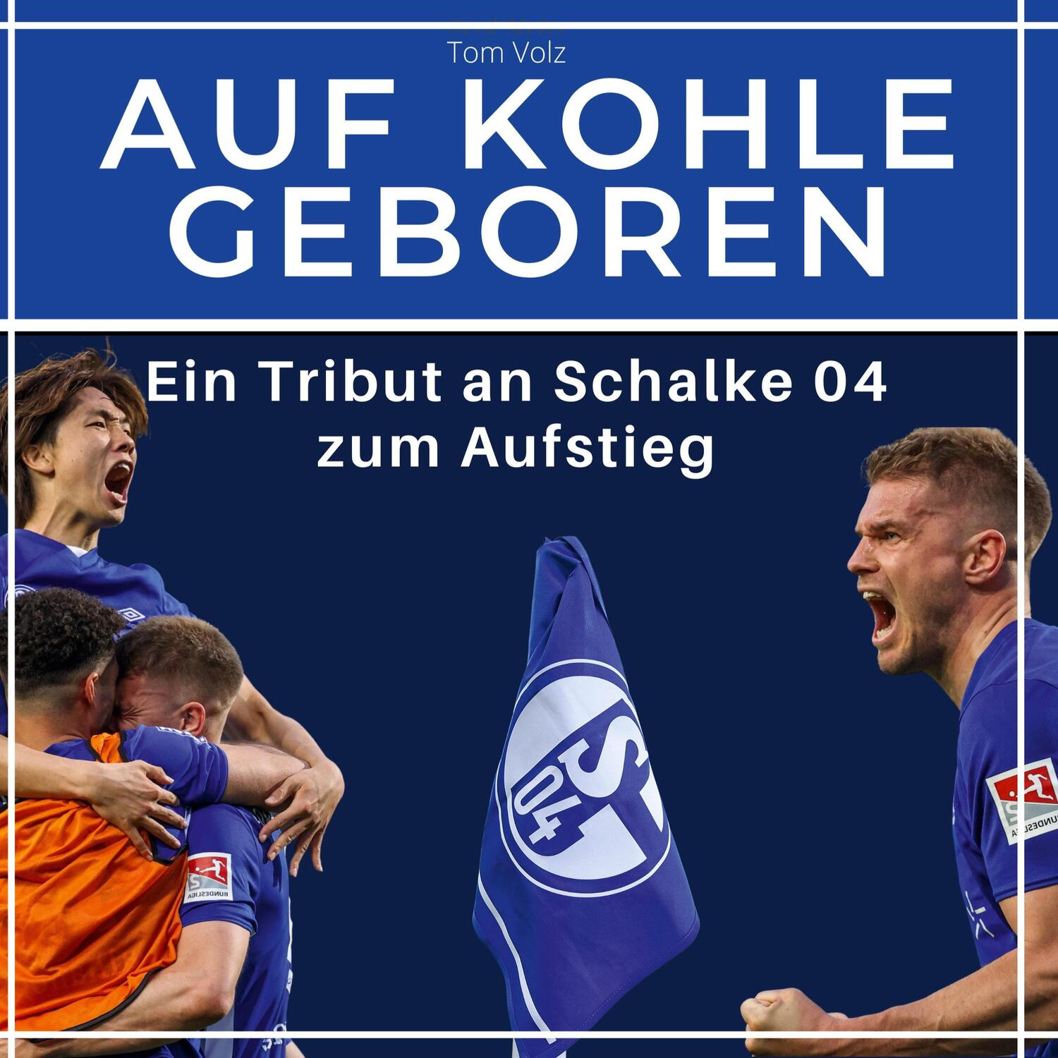 Cover: 9783750526983 | Auf Kohle geboren | Ein Tribut an Schalke 04 zum Aufstieg | Tom Volz