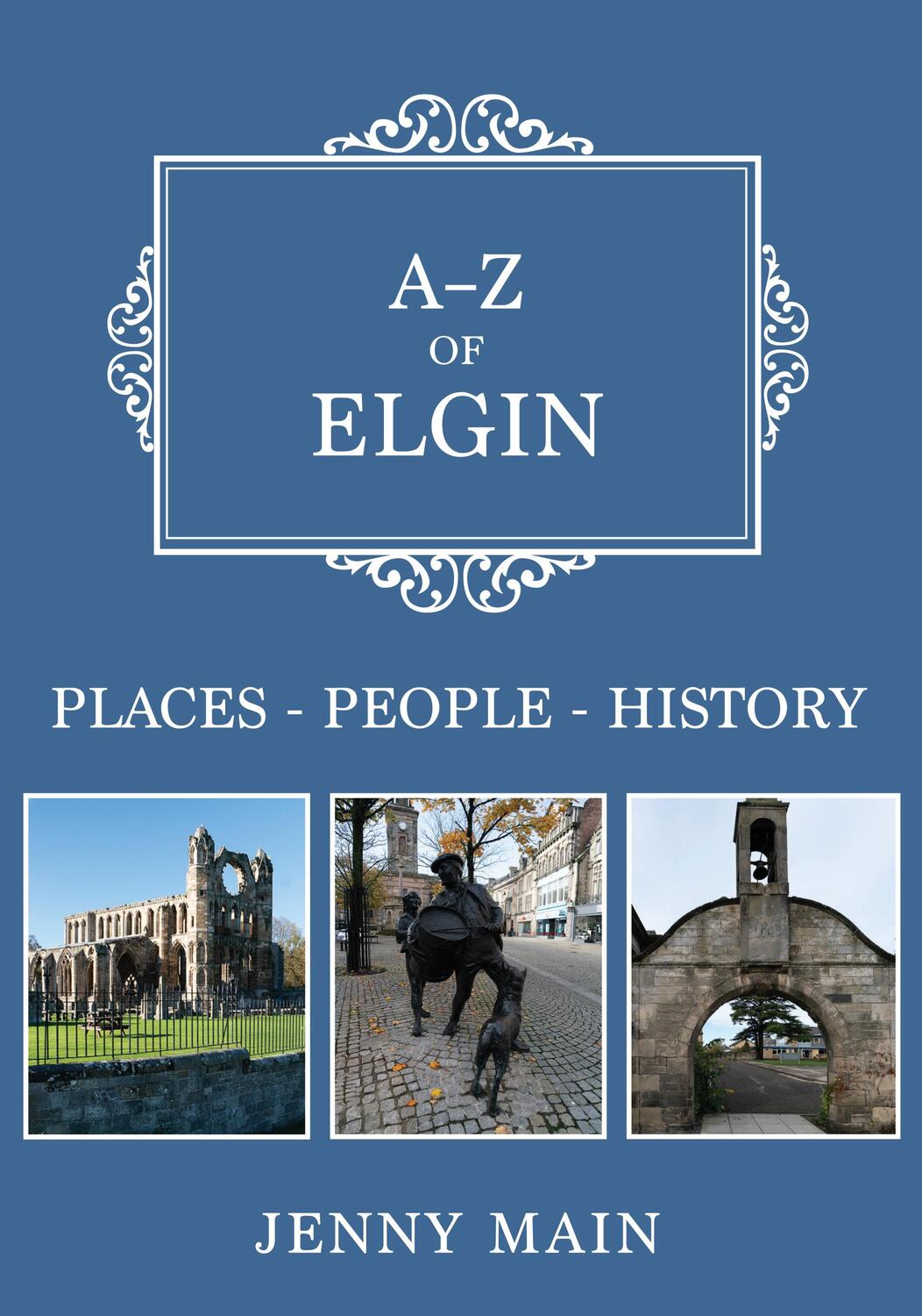 Cover: 9781445692111 | A-Z of Elgin | Places-People-History | Jenny Main | Taschenbuch | 2019
