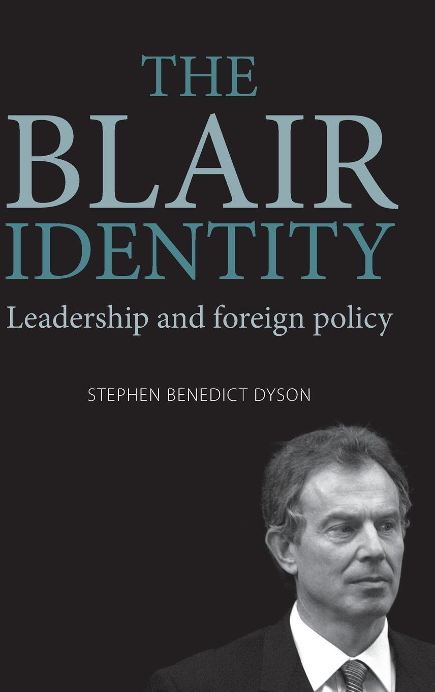 Cover: 9780719079993 | The Blair identity | Leadership and foreign policy | Stephen Dyson